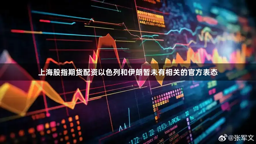 上海股指期货配资以色列和伊朗暂未有相关的官方表态