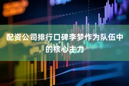 配资公司排行口碑李梦作为队伍中的核心主力