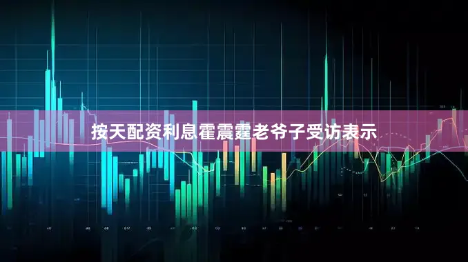按天配资利息霍震霆老爷子受访表示